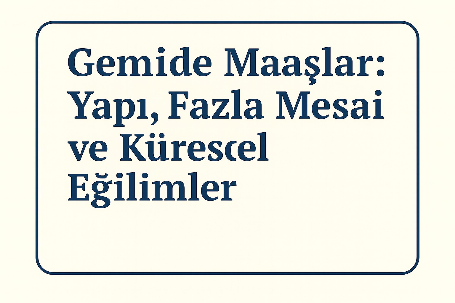 Gemide Maaşlar Yapı, Fazla Mesai ve Küresel Eğilimler.jpg